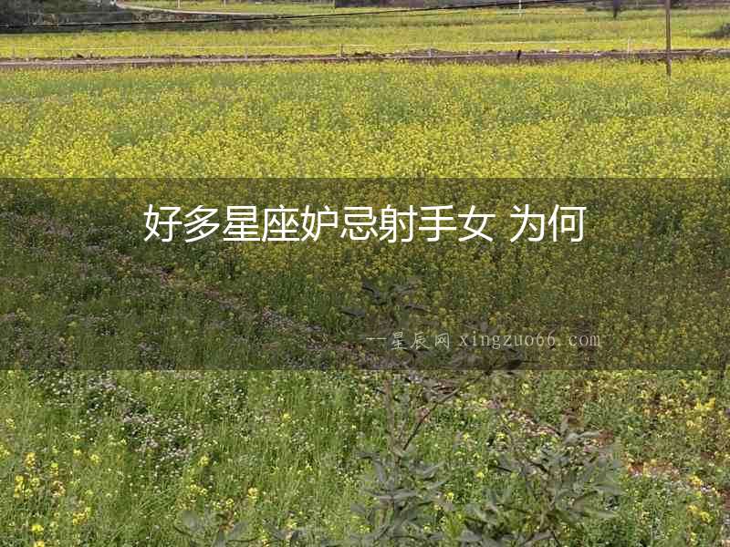好多星座妒忌射手女 為何