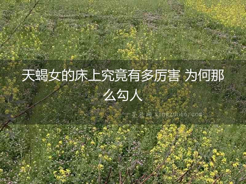 天蝎女的床上究竟有多厲害 為何那么勾人