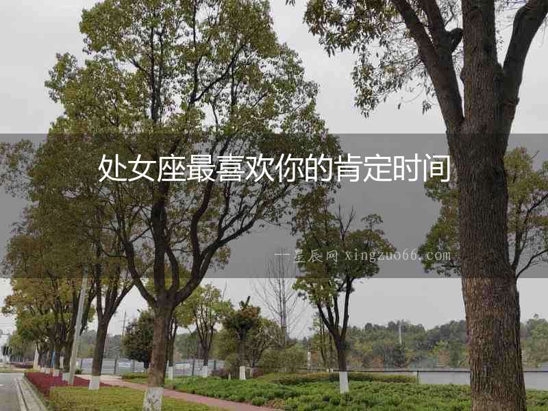處女座最喜歡你的肯定時(shí)間