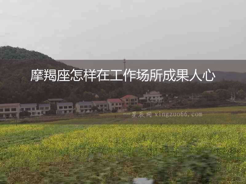 摩羯座怎樣在工作場所成果人心