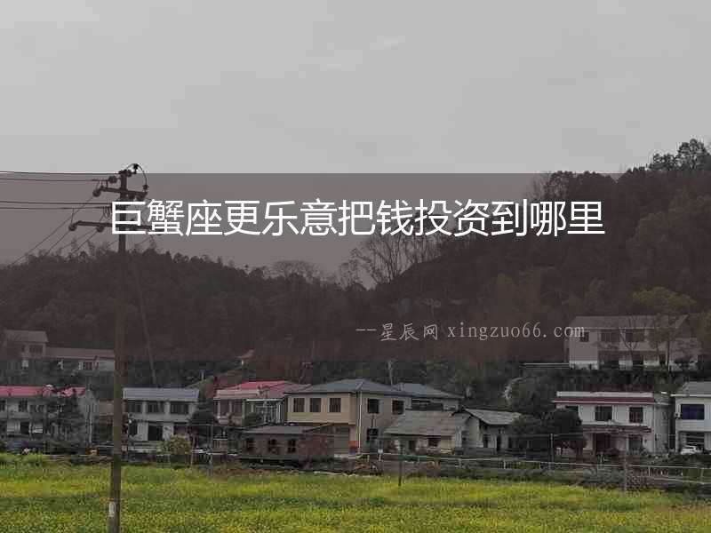 巨蟹座更樂意把錢投資到哪里
