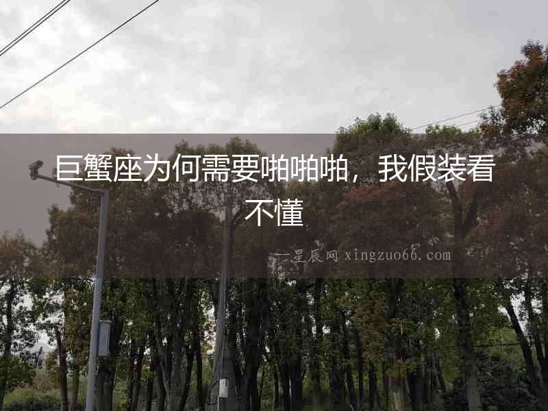 巨蟹座為何需要啪啪啪，我假裝看不懂