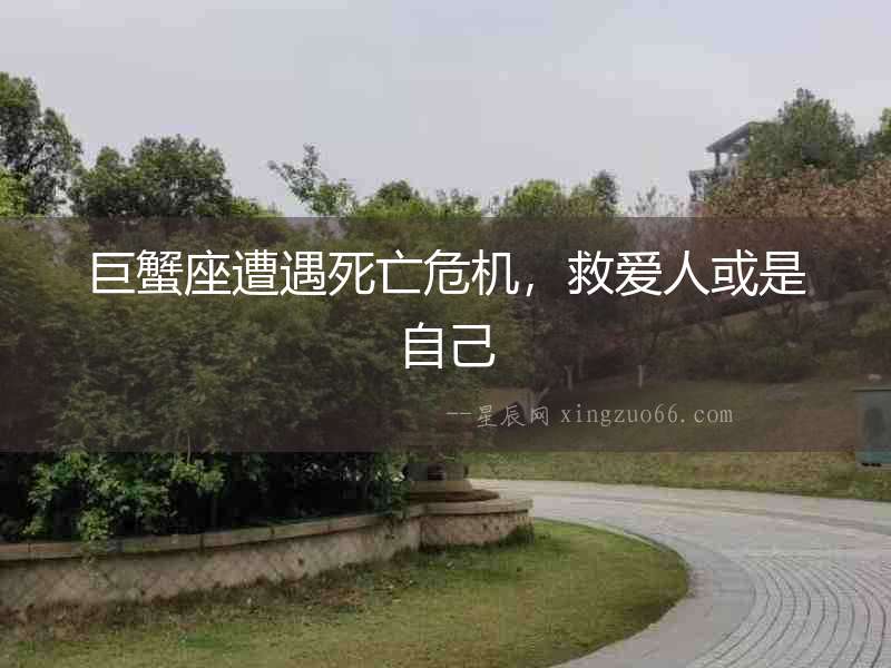 巨蟹座遭遇死亡危機，救愛人或是自己