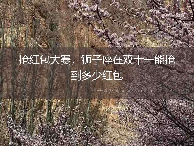 搶紅包大賽，獅子座在雙十一能搶到多少紅包