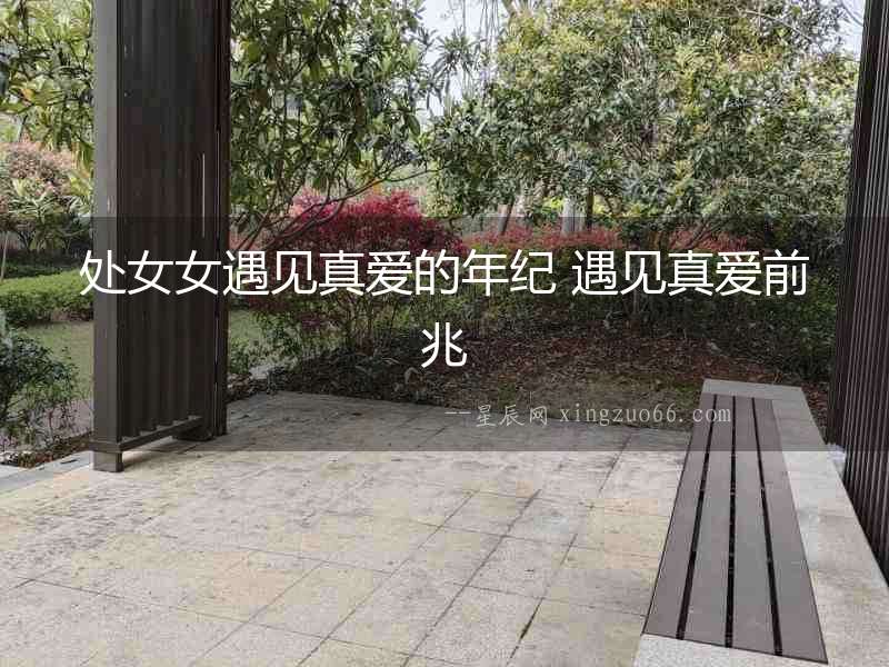 處女女遇見真愛的年紀 遇見真愛前兆