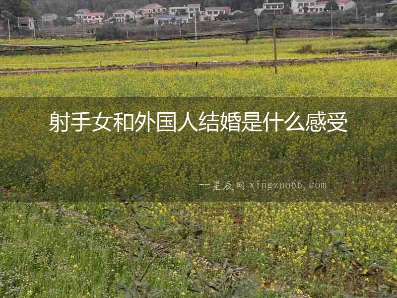 射手女和外國人結(jié)婚是什么感受