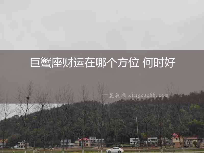 巨蟹座財運在哪個方位 何時好