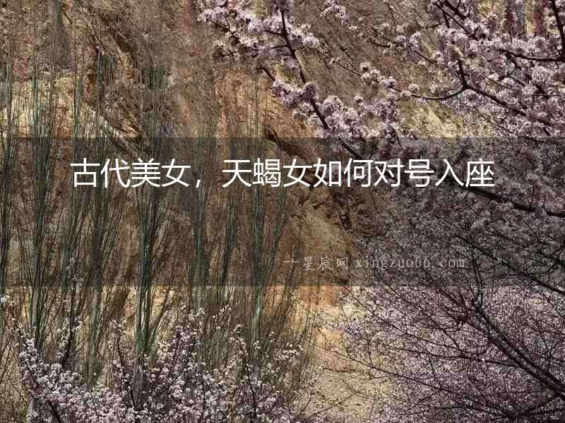 古代美女，天蝎女如何對(duì)號(hào)入座