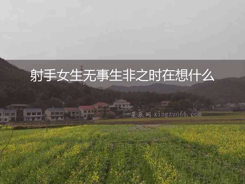 射手女生無事生非之時在想什么
