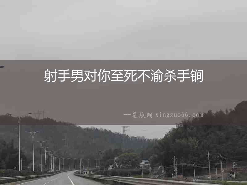 射手男對你至死不渝殺手锏