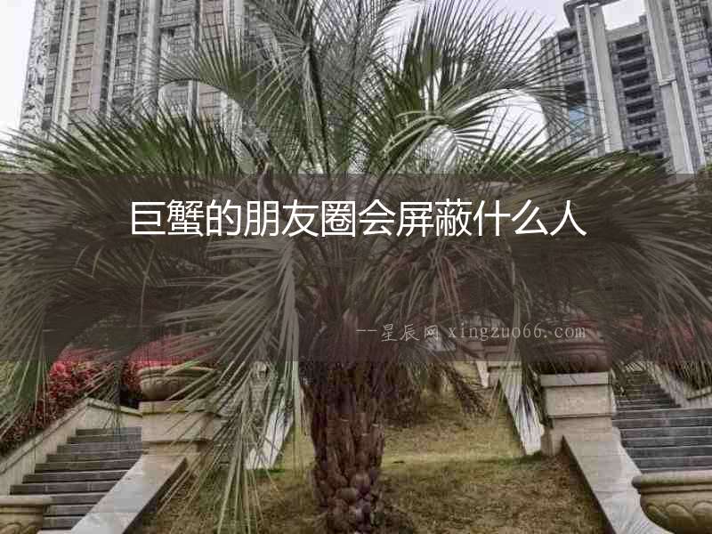 巨蟹的朋友圈會屏蔽什么人