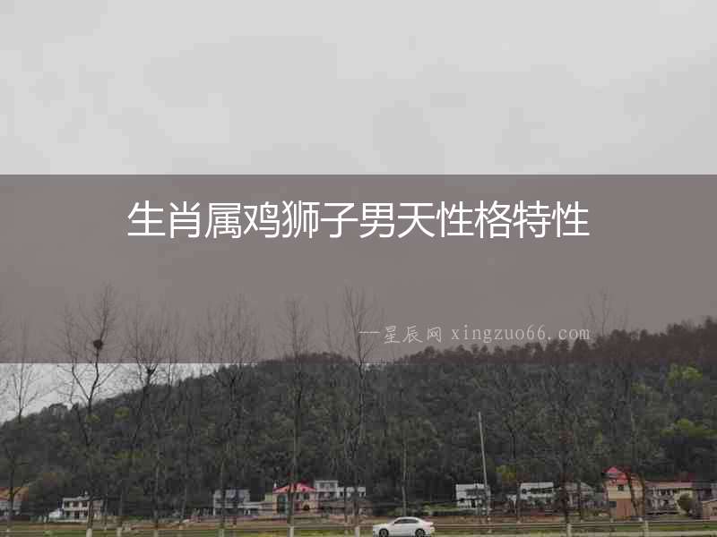 生肖屬雞獅子男天性格特性