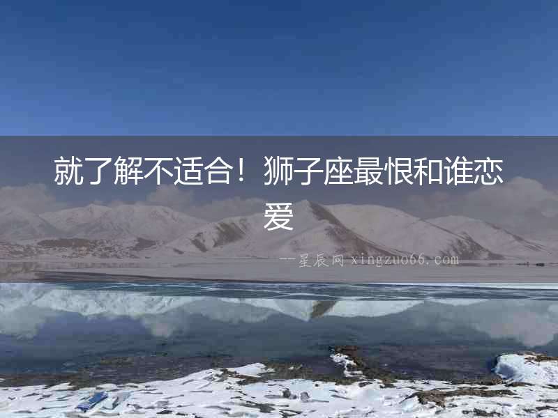 就了解不適合！獅子座最恨和誰戀愛