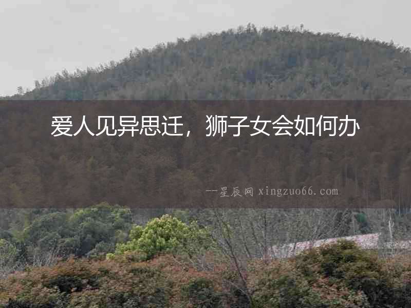 愛人見異思遷，獅子女會如何辦