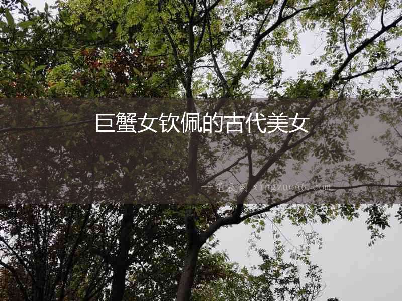 巨蟹女欽佩的古代美女