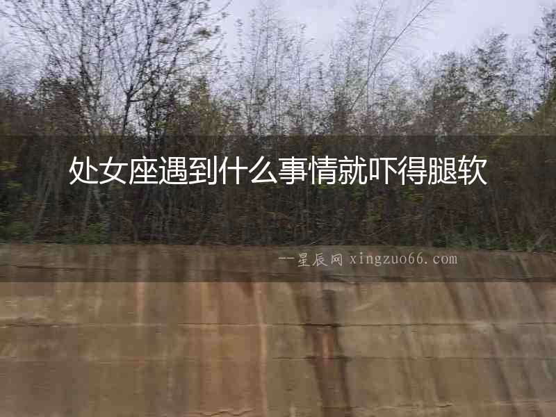 處女座遇到什么事情就嚇得腿軟