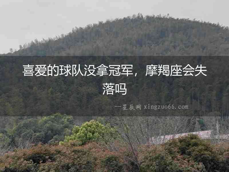 喜愛的球隊(duì)沒拿冠軍，摩羯座會(huì)失落嗎