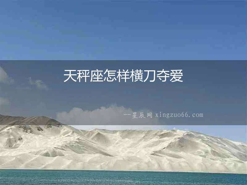 天秤座怎樣橫刀奪愛(ài)
