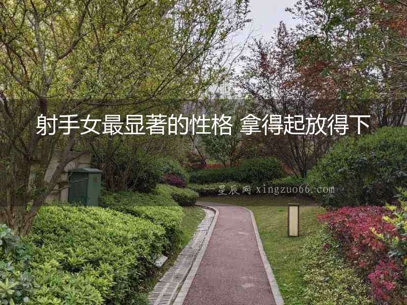 射手女最顯著的性格 拿得起放得下