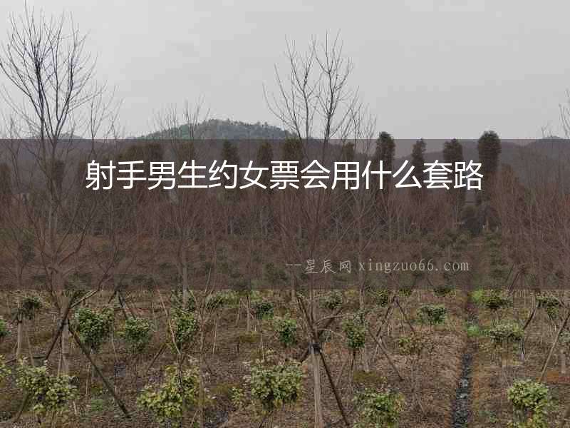 射手男生約女票會用什么套路