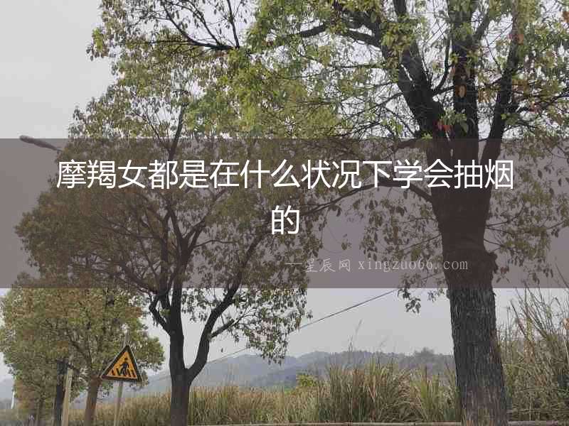 摩羯女都是在什么狀況下學會抽煙的
