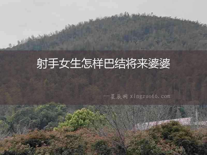 射手女生怎樣巴結(jié)將來婆婆