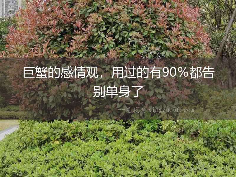 巨蟹的感情觀，用過的有90％都告別單身了