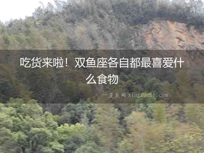 吃貨來啦！雙魚座各自都最喜愛什么食物