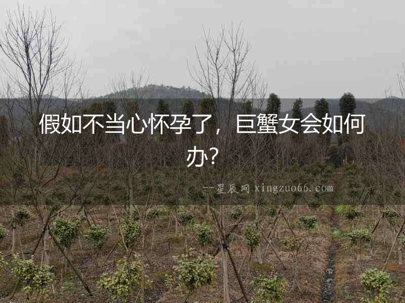 假如不當心懷孕了，巨蟹女會如何辦？