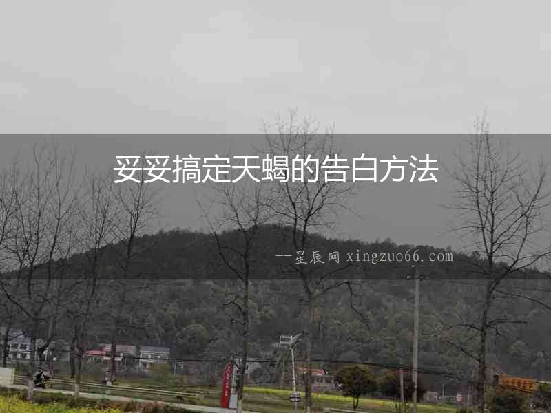 妥妥搞定天蝎的告白方法