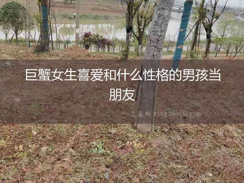 巨蟹女生喜愛和什么性格的男孩當(dāng)朋友