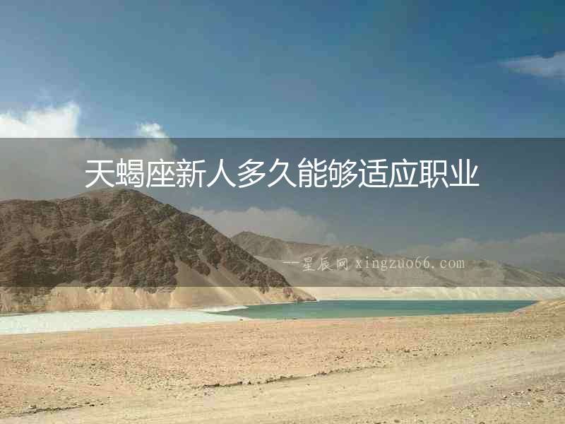 天蝎座新人多久能夠適應(yīng)職業(yè)