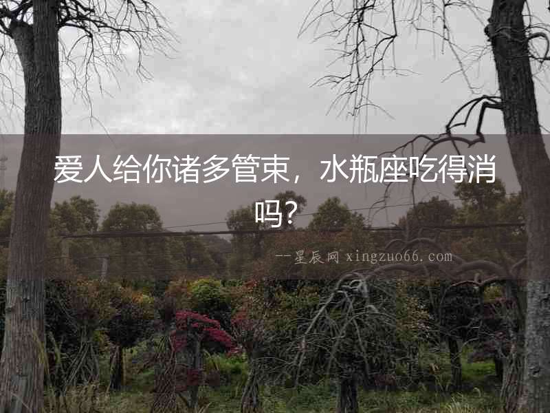 愛人給你諸多管束，水瓶座吃得消嗎？