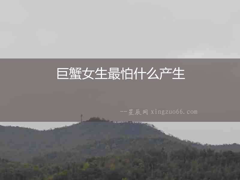巨蟹女生最怕什么產生