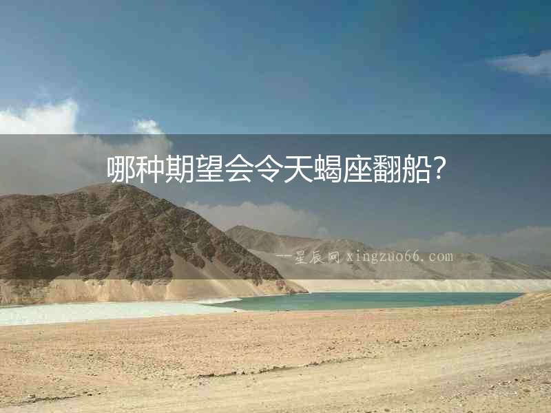 哪種期望會(huì)令天蝎座翻船？