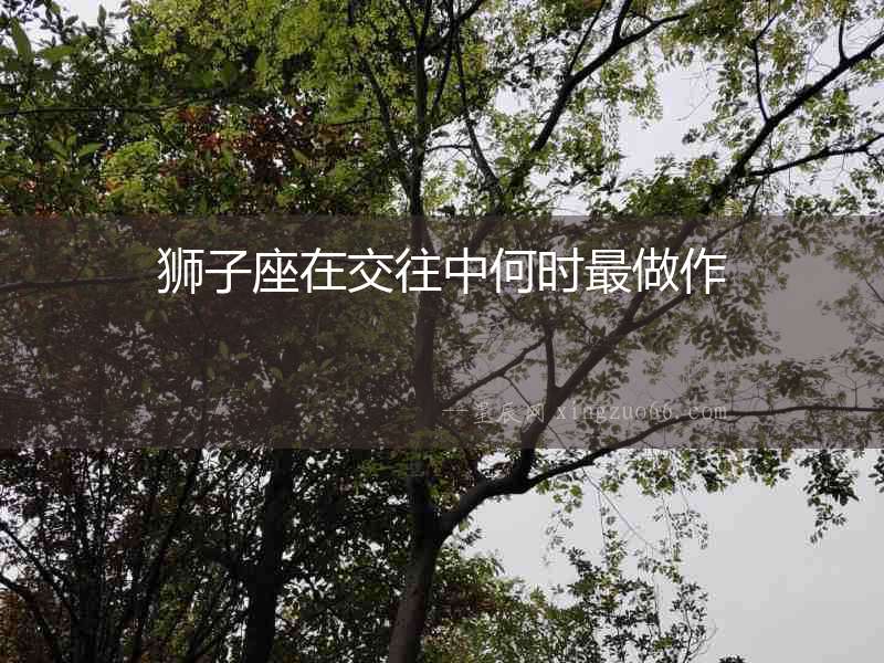 獅子座在交往中何時最做作