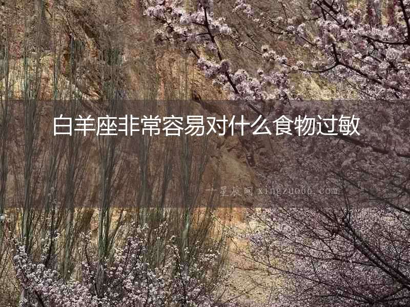 白羊座非常容易對(duì)什么食物過敏