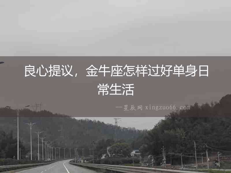 良心提議，金牛座怎樣過好單身日常生活