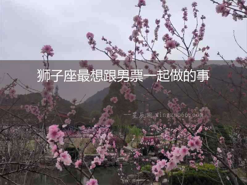 獅子座最想跟男票一起做的事