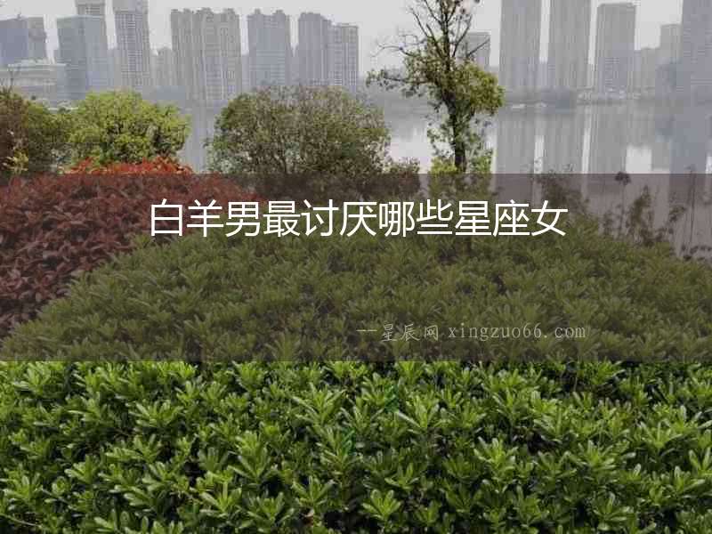 白羊男最討厭哪些星座女
