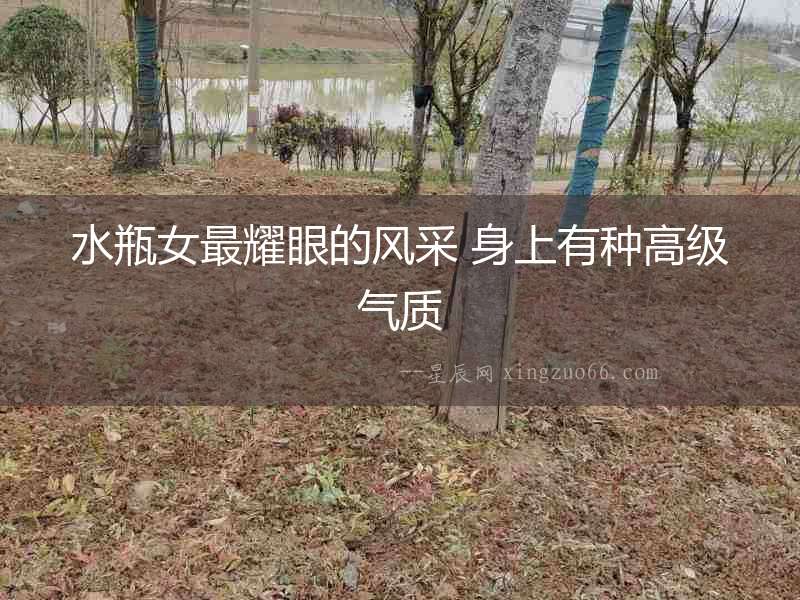 水瓶女最耀眼的風(fēng)采 身上有種高級(jí)氣質(zhì)