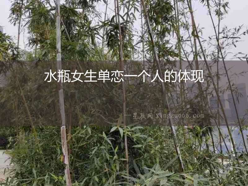 水瓶女生單戀一個人的體現