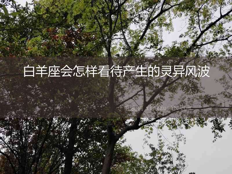 白羊座會(huì)怎樣看待產(chǎn)生的靈異風(fēng)波