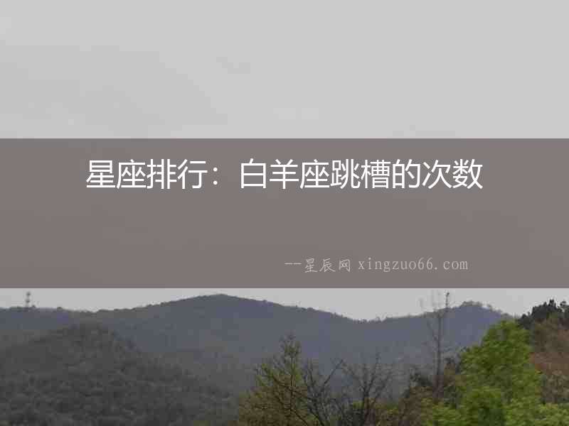 星座排行：白羊座跳槽的次數(shù)