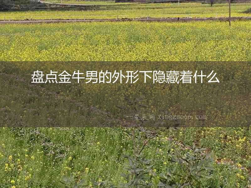 盤點金牛男的外形下隱藏著什么