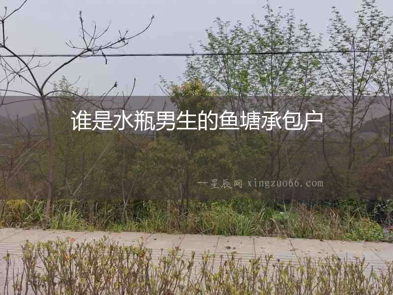 誰是水瓶男生的魚塘承包戶