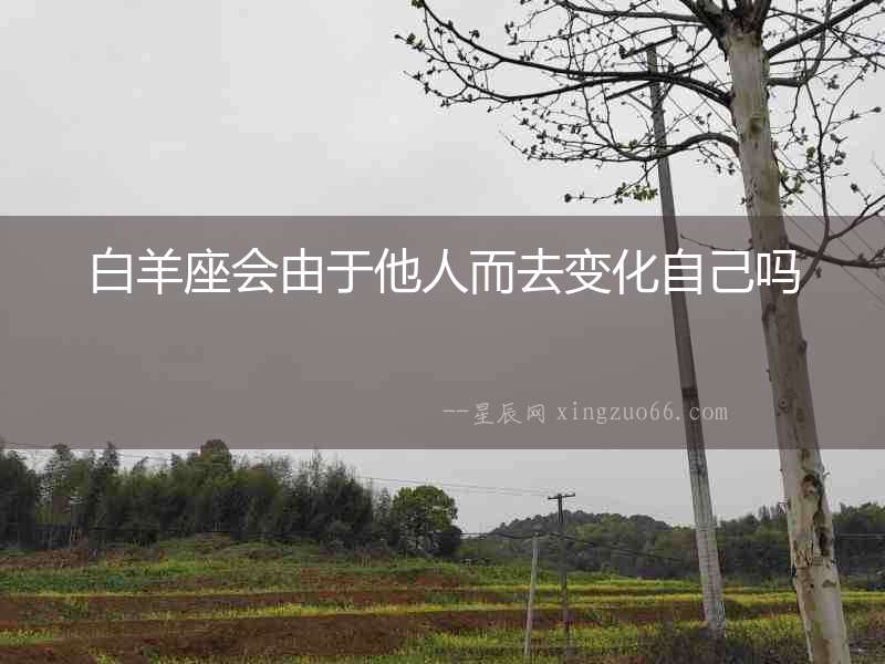 白羊座會由于他人而去變化自己嗎