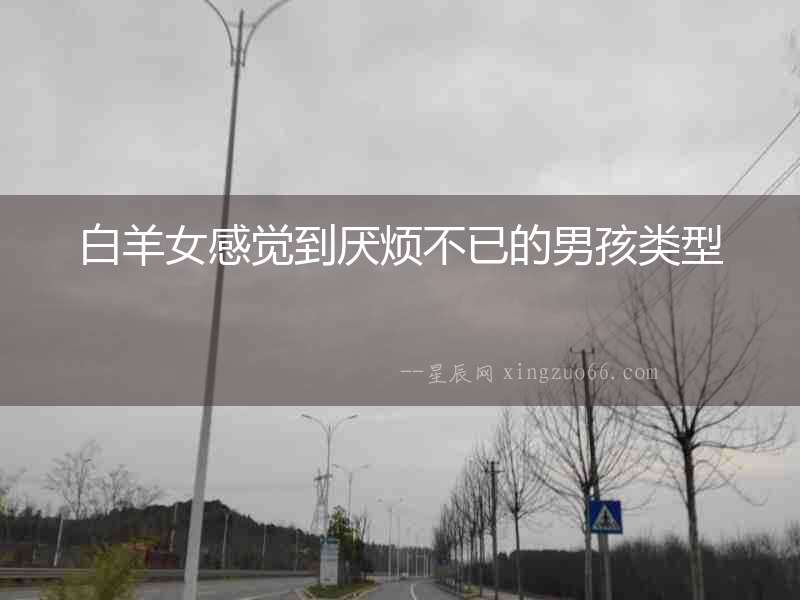 白羊女感覺到厭煩不已的男孩類型