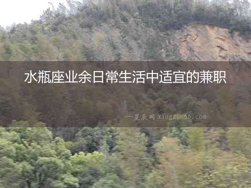 水瓶座業(yè)余日常生活中適宜的兼職