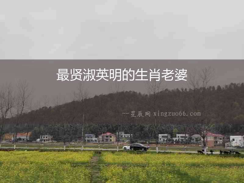 最賢淑英明的生肖老婆